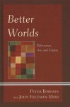 Better Worlds: Education, Art, and Utopia - Peter Roberts, D. John Freeman-Moir