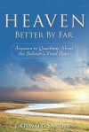 Heaven: Better By Far: Answers to Questions About the Believer's Final Hope - J. Oswald Sanders