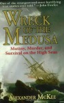 Wreck of the Medusa: Mutiny, Murder, and Survival on the High Seas - Alexander McKee