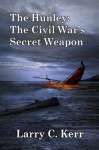 The Hunley: The Civil War's Secret Weapon - Larry C. Kerr