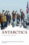 Antarctica: A Biography. David Day - David Day