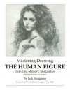 Mastering Drawing the Human Figure From Life, Memory, Imagination - Jack Faragasso