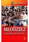 Młodzież nadzieją Kościoła. Orędzia na Światowe Dni Młodzieży - Jan Paweł II