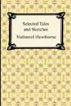 Selected Tales and Sketches (the Best Short Stories of Nathaniel Hawthorne) - Nathaniel Hawthorne