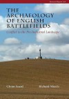 The Archaeology of English Battlefields: Conflict in the Pre-Industrial Landscape - Glenn Foard, Richard Morris