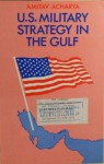 U.S. Military Strategy In The Gulf - Amitav Acharya