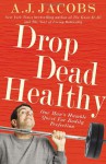 Drop Dead Healthy: One Man's Humble Quest for Bodily Perfection - A.J. Jacobs