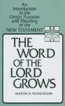 The Word of the Lord Grows: An Introduction to the Origin, Purpose, and Meaning of the New Testament - Martin H. Franzmann