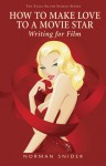 How to Make Love to a Movie Star: Writing for Film - Norman Snider