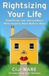 Rightsizing Your Life: Simplifying Your Surroundings While Keeping What Matters Most - Ciji Ware, Gail Sheehy