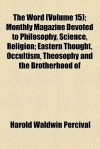 The Word (Volume 15); Monthly Magazine Devoted to Philosophy, Science, Religion Eastern Thought, Occultism, Theosophy and the Brotherhood of Humanity - Harold Waldwin Percival, General Books