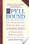 Spellbound: The Surprising Origins and Astonishing Secrets of English Spelling - James Essinger