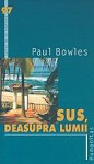 Sus, deasupra lumii - Paul Bowles, Alex. Leo Șerban