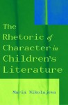 The Rhetoric of Character in Children's Literature - Maria Nikolajeva