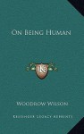 On Being Human - Woodrow Wilson