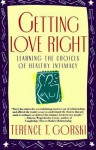 Getting Love Right: Learning the Choices of Healthy Intimacy - Terence T. Gorski