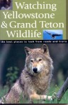 Watching Yellowstone And Grand Teton Wildlife: The Best Places to Look From Roads and Trails - Todd Wilkinson, Michael H. Francis