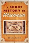 A Short History of Wisconsin - Erika Janik