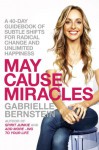 May Cause Miracles: A 40-Day Guidebook of Subtle Shifts for Radical Change and Unlimited Happiness - Gabrielle Bernstein