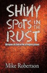 Shiny Spots in the Rust - Mike Robertson