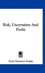 Risk, Uncertainty and Profit - Frank H. Knight