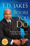 Before You Do: Making Great Decisions That You Won't Regret - T.D. Jakes