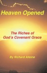 Heaven Opened: The Riches of God's Covenant Grace - Richard Alleine, Joseph Alleine