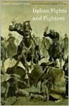 Indian Fights and Fighters - Cyrus Townsend Brady, Frederic Remington, James T. King