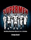 Supermen: Building Maximum Muscle for a Lifetime - Craig Cecil