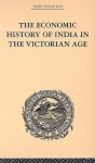 The Economic History of India in the Victorian Age: From the Accession of Queen Victoria in 1837 to the Commencement of the Twentieth Century - Romesh C. Dutt