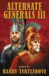 Alternate Generals III - Harry Turtledove, Brad Linaweaver, Mike Resnick, Roland J. Green