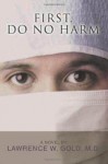 First, Do No Harm - Lawrence W. Gold