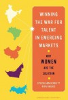 Winning the War for Talent in Emerging Markets: Why Women Are the Solution - Sylvia Ann Hewlett, Ripa Rashid