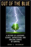 Out of the Blue: A History of Lightning: Science, Superstition, and Amazing Stories of Survival - John Friedman