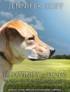 The Divinity of Dogs: True Stories of Miracles Inspired by Man's Best Friend - Jennifer Skiff, Laural Merlington, Danny Campbell