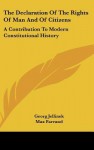 The Declaration of the Rights of Man and of Citizens: A Contribution to Modern Constitutional History - Georg Jellinek, Max Farrand