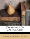 Paradoxes Of Catholicism - Robert Hugh Benson