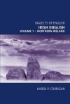 Irish English, volume 1 - The North of Ireland: Irish English, volume 1 - Northern Ireland - Karen P. Corrigan