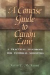 A Concise Guide to Canon Law; A Practical Handbook for Pastoral Ministers - Kevin E. McKenna