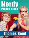 Nerdy Pick Up Lines - Best Math, Science, Chemistry, Biology, Start Wars, and Other Geeky Pick Up Lines (Best Pick Up Lines) - Thomas Bond