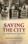 Saving the City: The Great Financial Crisis of 1914 - Richard Roberts