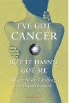 I've Got Cancer, But It Hasn't Got Me: Rising to the Challenge of Breast Cancer - Kate Dooher