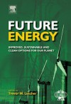 Future Energy: Improved, Sustainable and Clean Options for Our Planet - Trevor Letcher