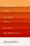 This Is the Story of a Happy Marriage - Ann Patchett