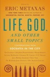 Socrates in the City: Conversations on "Life, God, and Other Small Topics" - Eric Metaxas