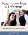 Moving from Fear to Freedom: A Woman-To-Woman Conversation Guide - Grace Fox