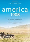 America, 1908: The Dawn of Flight, the Race to the Pole, the Invention of the Model T and the Making of a Modern Nation - Jim Rasenberger