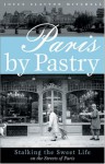 Paris by Pastry: Stalking the Sweet Life on the Streets of Paris - Joyce Slayton Mitchell