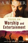 Tozer on Worship and Entertainment - A.W. Tozer, James L. Snyder