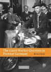 The Guest Worker Question in Postwar Germany - Rita Chin